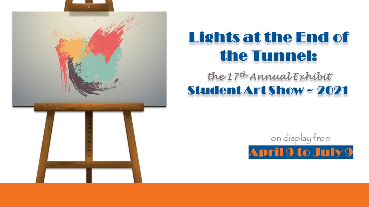 Lights at the End of the Tunnel: the 17th Annual Exhibit ~ Student Art Show ~ 2021